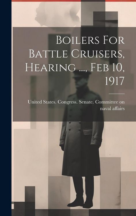 Produktbild: Boilers For Battle Cruisers, Hearing ..., Feb 10, 1917