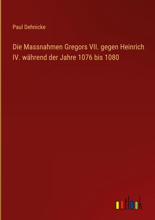 Produktbild: Die Massnahmen Gregors VII. gegen Heinrich IV. w&auml;hrend der Jahre 1076 bis 1080