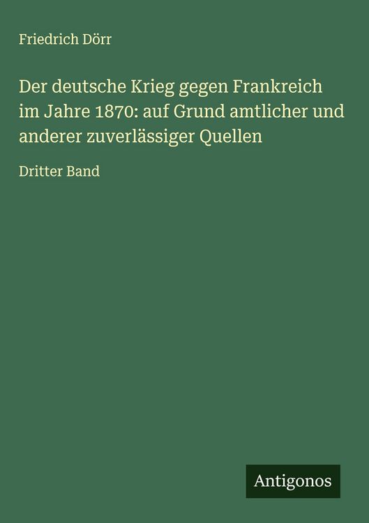 Produktbild: Der deutsche Krieg gegen Frankreich im Jahre 1870: auf Grund amtlicher und anderer zuverl&auml;ssiger Quellen