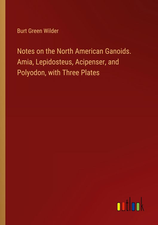 Produktbild: Notes on the North American Ganoids. Amia, Lepidosteus, Acipenser, and Polyodon, with Three Plates