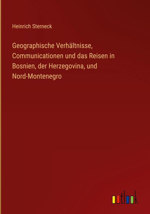Produktbild: Geographische Verh&auml;ltnisse, Communicationen und das Reisen in Bosnien, der Herzegovina, und Nord-Montenegro