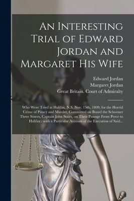 Produktbild: An Interesting Trial of Edward Jordan and Margaret His Wife [microform]: Who Were Tried at Halifax, N.S. Nov. 15th, 1809, for the Horrid Crime of Pira