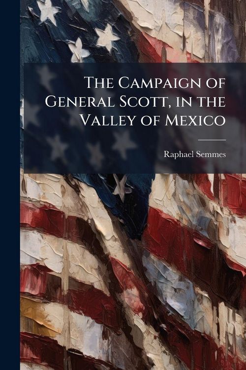 Produktbild: The Campaign of General Scott, in the Valley of Mexico