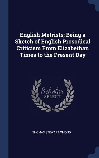 Produktbild: English Metrists; Being a Sketch of English Prosodical Criticism From Elizabethan Times to the Present Day