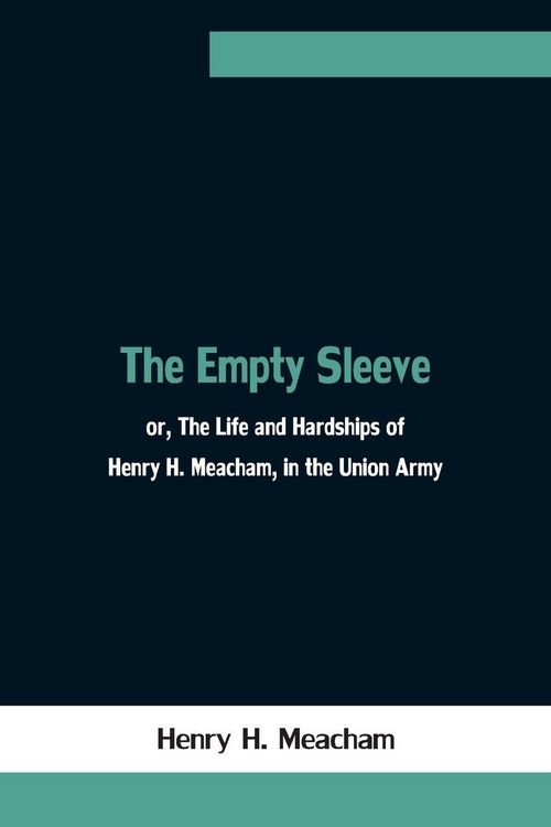 Produktbild: The Empty Sleeve, Or, The Life And Hardships Of Henry H. Meacham, In The Union Army