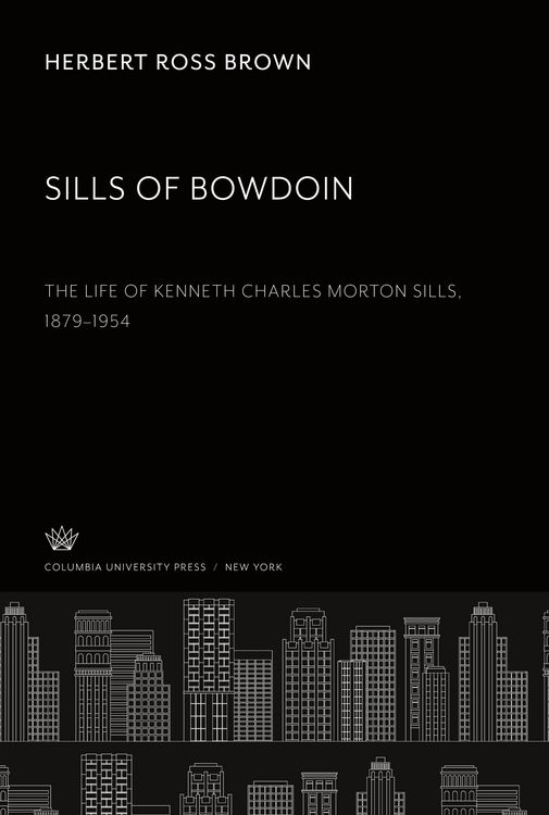 Produktbild: Sills of Bowdoin. the Life of Kenneth Charles Morton Sills 1879-1954