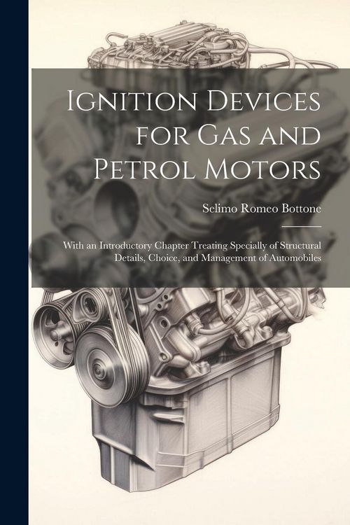 Produktbild: Ignition Devices for Gas and Petrol Motors: With an Introductory Chapter Treating Specially of Structural Details, Choice, and Management of Automobil