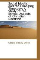 Produktbild: Social Idealism and the Changing Theology; A Study of the Ethical Aspects of Christian Doctrine