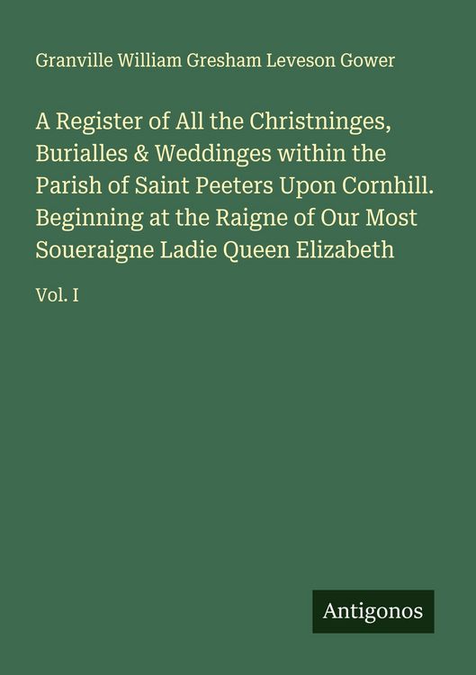 Produktbild: A Register of All the Christninges, Burialles & Weddinges within the Parish of Saint Peeters Upon Cornhill. Beginning at the Raigne of Our Most Soueraigne Ladie Queen Elizabeth