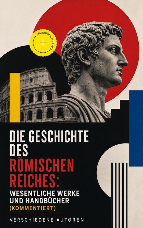 Produktbild: Die Geschichte des R&ouml;mischen Reiches: Wesentliche Werke und Handb&uuml;cher (Kommentiert)