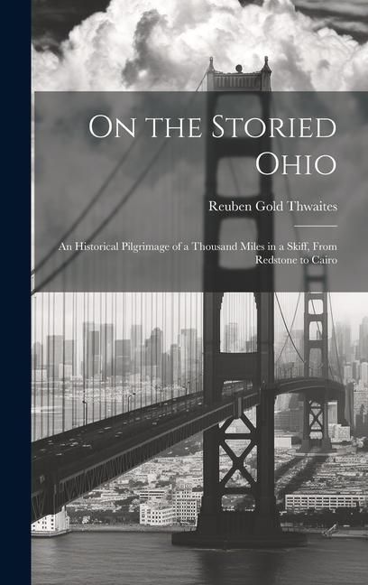 Produktbild: On the Storied Ohio; an Historical Pilgrimage of a Thousand Miles in a Skiff, From Redstone to Cairo