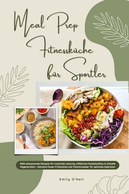 Produktbild: Meal Prep Fitnessk&uuml;che f&uuml;r Sportler: 1000 zeitsparende Rezepte f&uuml;r maximale Leistung, effektiven Muskelaufbau & schnelle Regeneration - inkl. Power-Fr