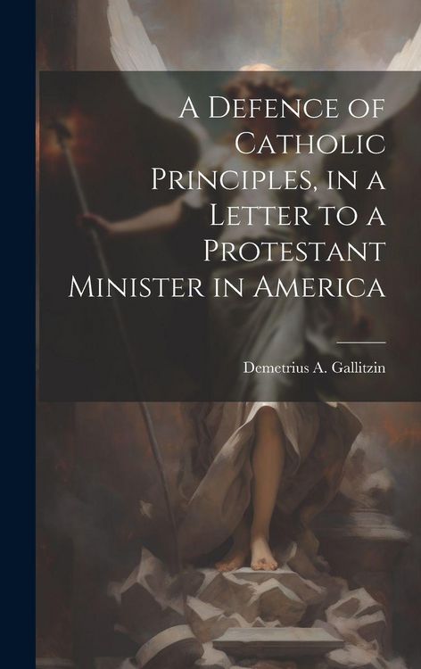 Produktbild: A Defence of Catholic Principles, in a Letter to a Protestant Minister in America