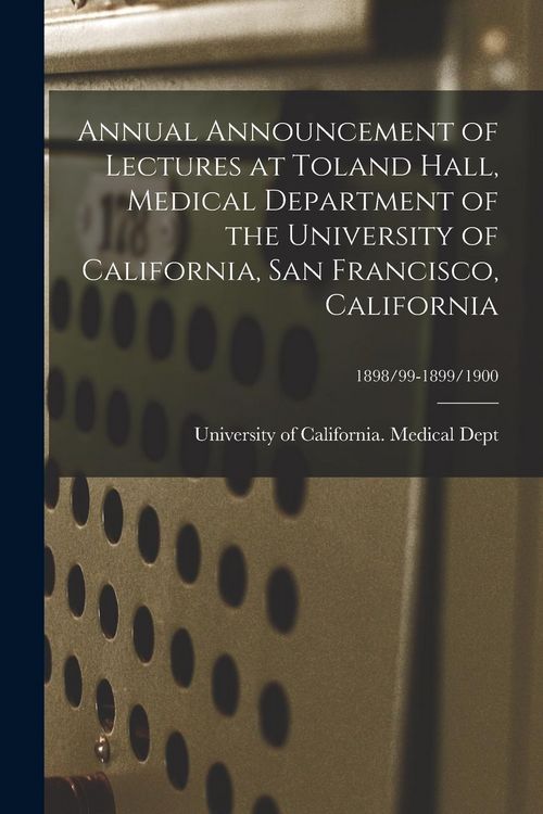 Produktbild: Annual Announcement of Lectures at Toland Hall, Medical Department of the University of California, San Francisco, California; 1898/99-1899/1900