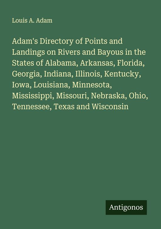 Produktbild: Adam's Directory of Points and Landings on Rivers and Bayous in the States of Alabama, Arkansas, Florida, Georgia, Indiana, Illinois, Kentucky, Iowa, Louisiana, Minnesota, Mississippi, Missouri, Nebraska, Ohio, Tennessee, Texas and Wisconsin