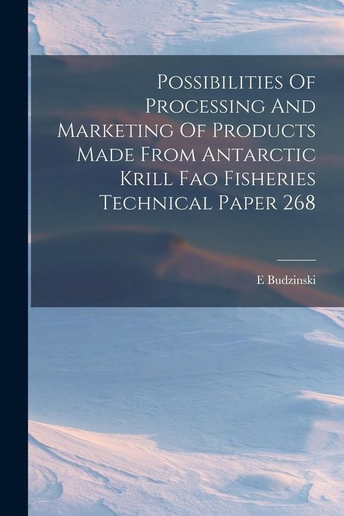 Produktbild: Possibilities Of Processing And Marketing Of Products Made From Antarctic Krill Fao Fisheries Technical Paper 268