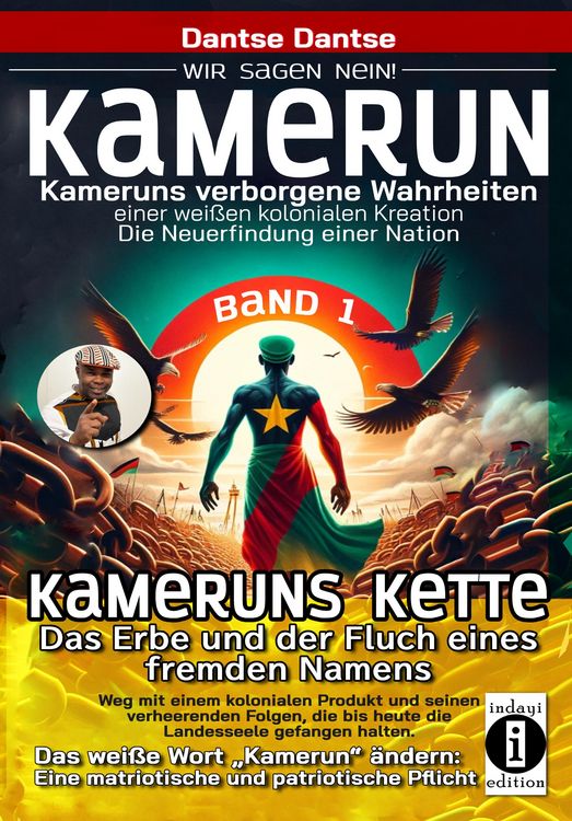 Produktbild: Kamerun, wir sagen Nein: verborgene Wahrheiten einer weißen kolonialen Kreation - die Neuerfindung einer Nation - Kameruns Ketten: Das Erbe und der Fl