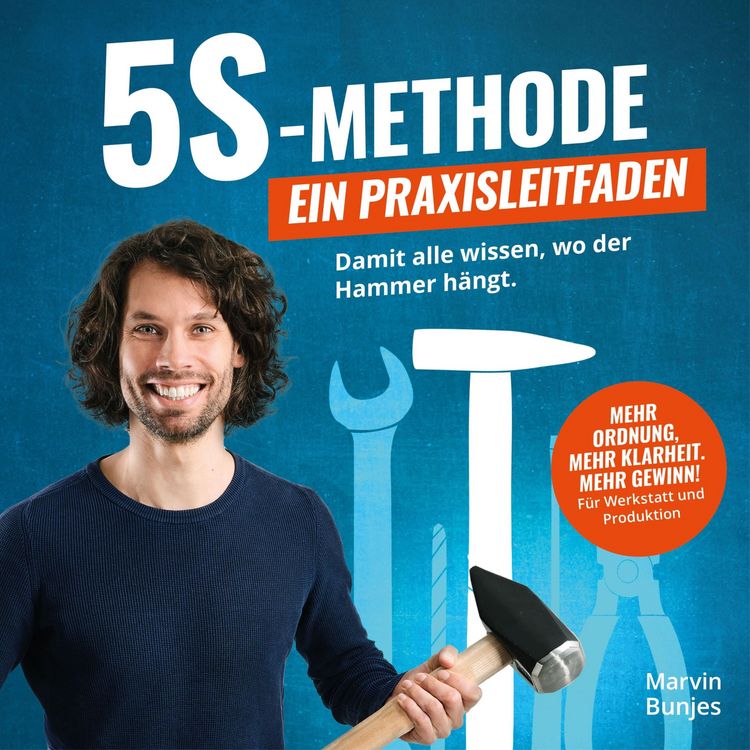 Produktbild: 5S-Methode: Ein Praxisleitfaden - Damit alle wissen, wo der Hammer h&auml;ngt. Mehr Ordnung, mehr Klarheit. Mehr Gewinn! | F&uuml;r Werkstatt und Produktion