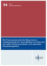 Produktbild: Die Finanzautonomie der Bayerischen Landeszentrale f&uuml;r neue Medien im Lichte der aktuellen F&ouml;rderung lokaler und regionaler Fernsehangebote