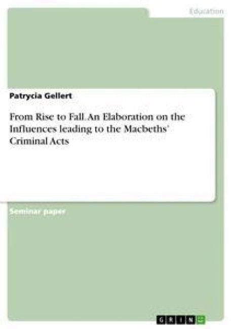Produktbild: From Rise to Fall. An Elaboration on the Influences leading to the Macbeths' Criminal Acts