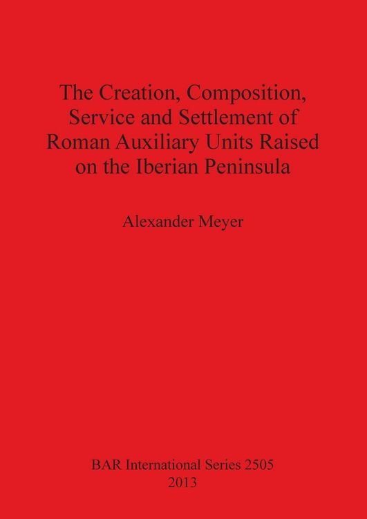 Produktbild: The Creation, Composition, Service and Settlement of Roman Auxiliary Units Raised on the Iberian Peninsula