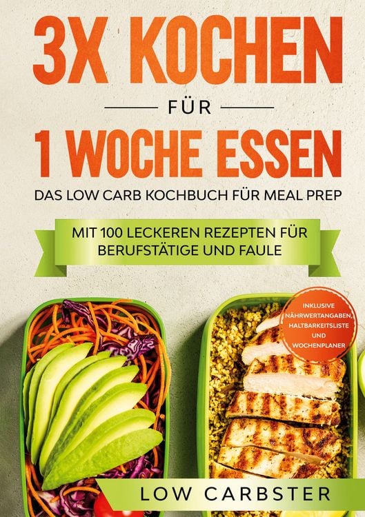 Produktbild: 3x kochen f&uuml;r 1 Woche essen: Das Low Carb Kochbuch f&uuml;r Meal Prep - Mit 100 leckeren Rezepten f&uuml;r Berufst&auml;tige und Faule