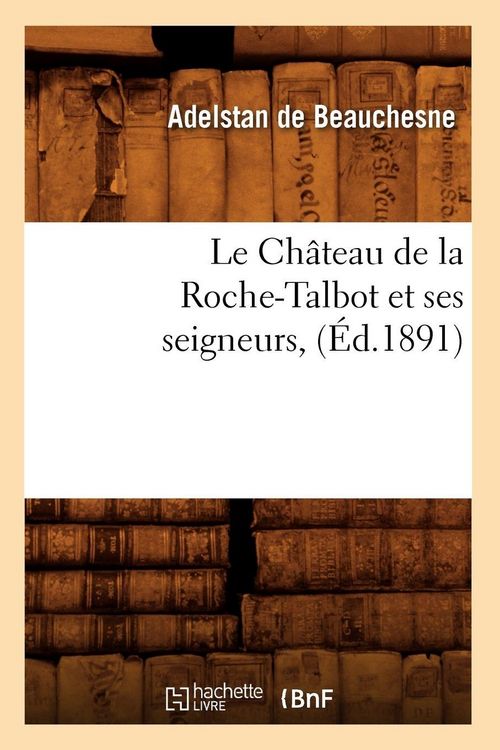 Produktbild: Le Ch&acirc;teau de la Roche-Talbot Et Ses Seigneurs, (&Eacute;d.1891)