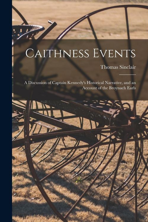 Produktbild: Caithness Events: a Discussion of Captain Kennedy's Historical Narrative, and an Account of the Broynach Earls