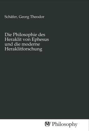 Produktbild: Die Philosophie des Heraklit von Ephesus und die moderne Heraklitforschung