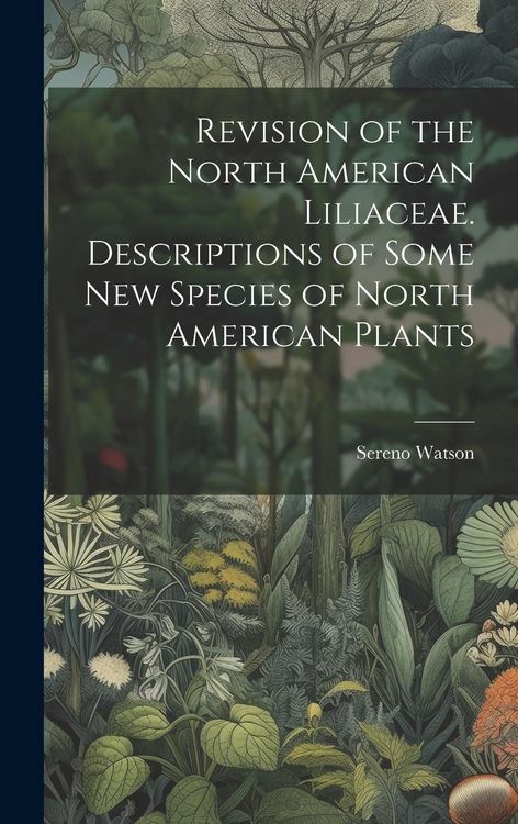 Produktbild: Revision of the North American Liliaceae. Descriptions of Some new Species of North American Plants
