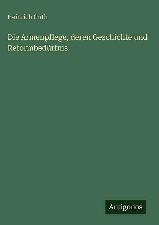 Produktbild: Die Armenpflege, deren Geschichte und Reformbed&uuml;rfnis