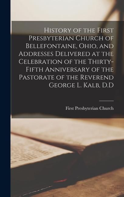 Produktbild: History of the First Presbyterian Church of Bellefontaine, Ohio, and Addresses Delivered at the Celebration of the Thirty-fifth Anniversary of the Pas
