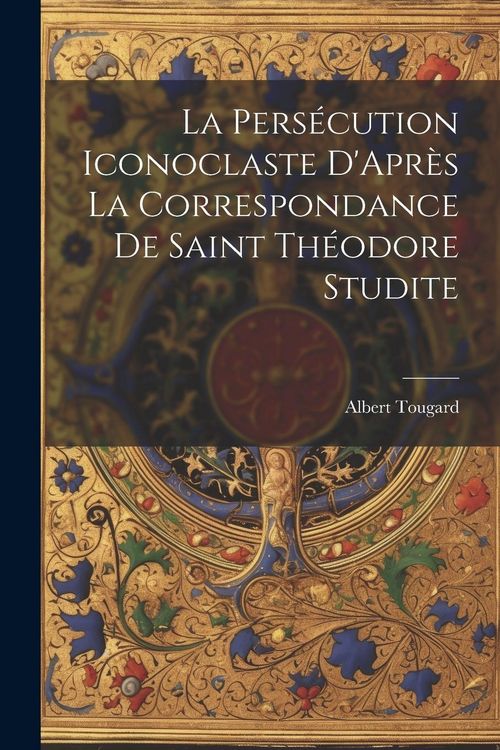 Produktbild: La Pers&eacute;cution Iconoclaste D'Apr&egrave;s La Correspondance De Saint Th&eacute;odore Studite