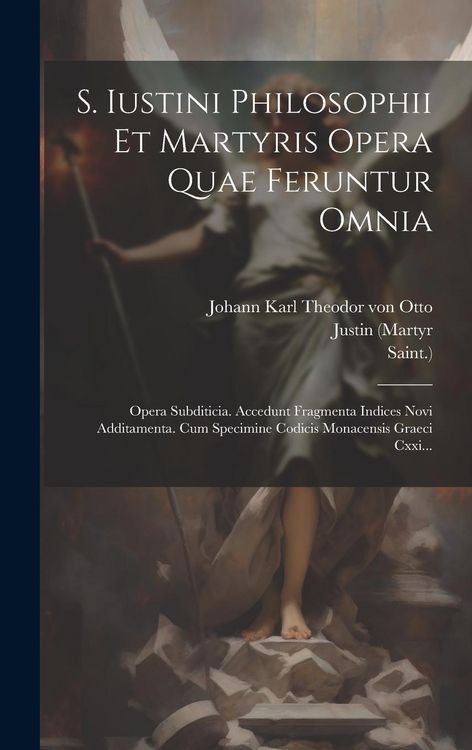 Produktbild: S. Iustini Philosophii Et Martyris Opera Quae Feruntur Omnia