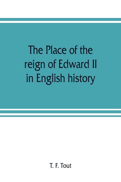 Produktbild: The place of the reign of Edward II in English history, based upon the Ford lectures delivered in the University of Oxford in 1913