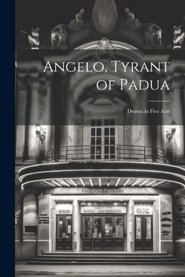 Produktbild: Angelo, Tyrant of Padua; Drama in Five Acts