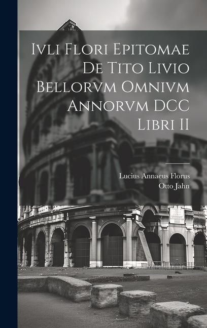 Produktbild: Ivli Flori Epitomae de Tito Livio Bellorvm Omnivm Annorvm DCC Libri II