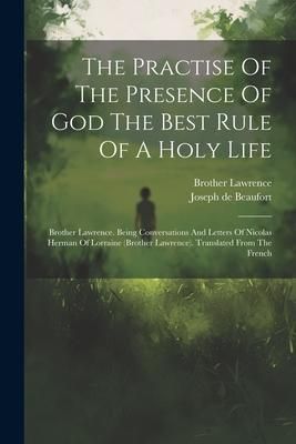 Produktbild: The Practise Of The Presence Of God The Best Rule Of A Holy Life: Brother Lawrence. Being Conversations And Letters Of Nicolas Herman Of Lorraine (bro