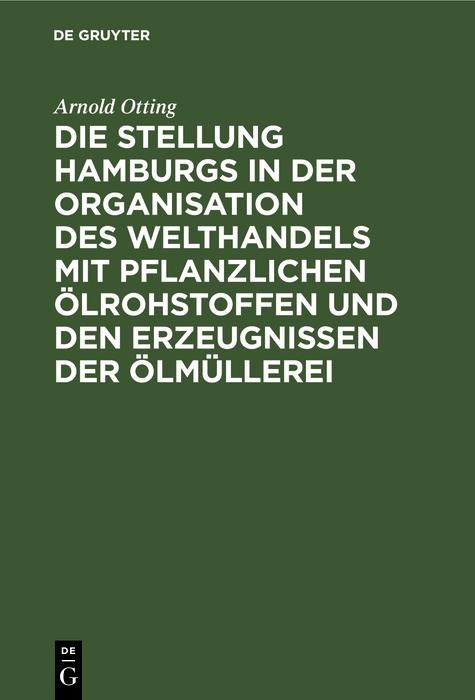 Produktbild: Die Stellung Hamburgs in der Organisation des Welthandels mit pflanzlichen &Ouml;lrohstoffen und den Erzeugnissen der &Ouml;lm&uuml;llerei