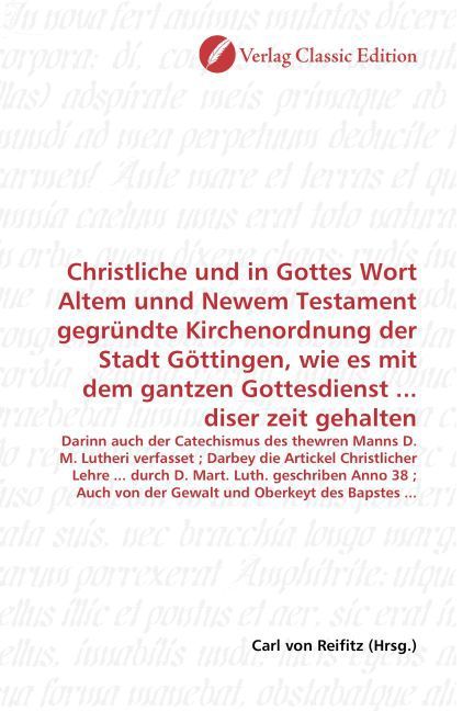 Produktbild: Christliche und in Gottes Wort Altem unnd Newem Testament gegr&uuml;ndte Kirchenordnung der Stadt G&ouml;ttingen, wie es mit dem gantzen Gottesdienst ... diser