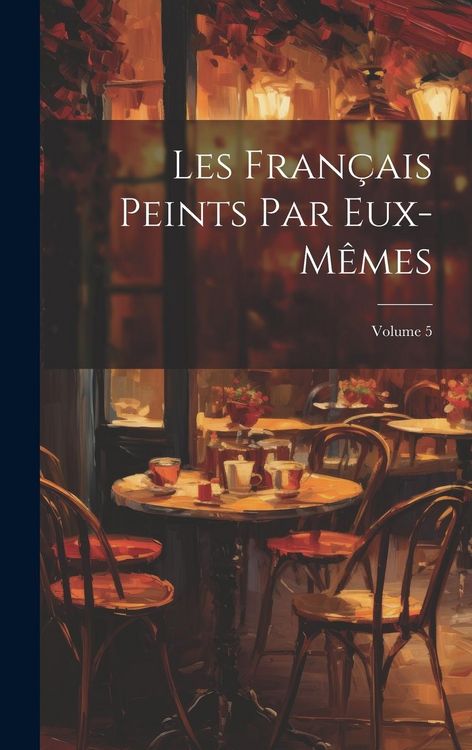 Produktbild: Les Fran&ccedil;ais Peints Par Eux-M&ecirc;mes; Volume 5