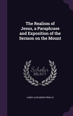 Produktbild: The Realism of Jesus, a Paraphrase and Exposition of the Sermon on the Mount