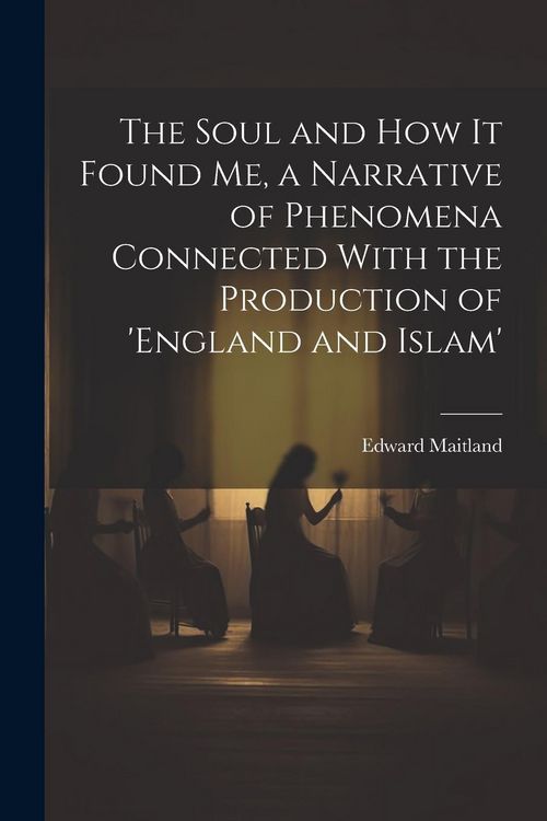 Produktbild: The Soul and How It Found Me, a Narrative of Phenomena Connected With the Production of 'england and Islam'