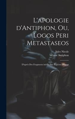 Produktbild: L'apologie d'Antiphon, ou, Logos peri metastaseos: D'apr&egrave;s des fragments in&eacute;dits sur papyrus d'Egypt