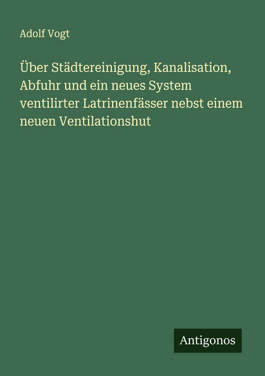 Produktbild: &Uuml;ber St&auml;dtereinigung, Kanalisation, Abfuhr und ein neues System ventilirter Latrinenf&auml;sser nebst einem neuen Ventilationshut