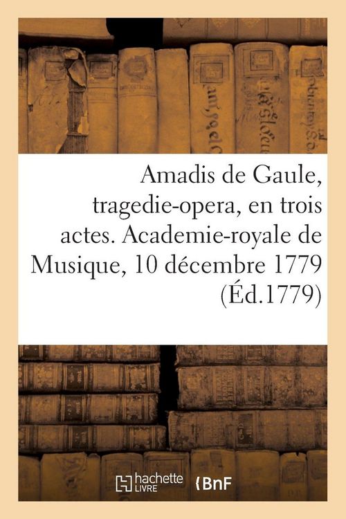 Produktbild: Amadis de Gaule, tragedie-opera, en trois actes. Academie-royale de Musique, 10 d&eacute;cembre 1779