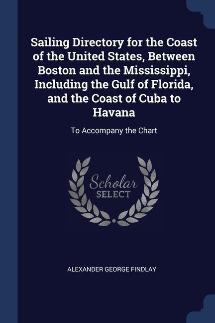 Produktbild: Sailing Directory for the Coast of the United States, Between Boston and the Mississippi, Including the Gulf of Florida, and the Coast of Cuba to Hava