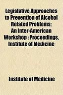Produktbild: Legislative Approaches to Prevention of Alcohol Related Problems; An Inter-American Workshop: Proceedings, Institute of Medicine