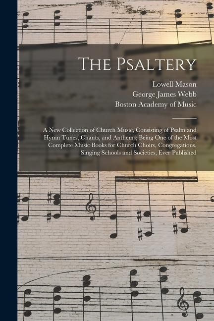 Produktbild: The Psaltery: a New Collection of Church Music, Consisting of Psalm and Hymn Tunes, Chants, and Anthems; Being One of the Most Compl
