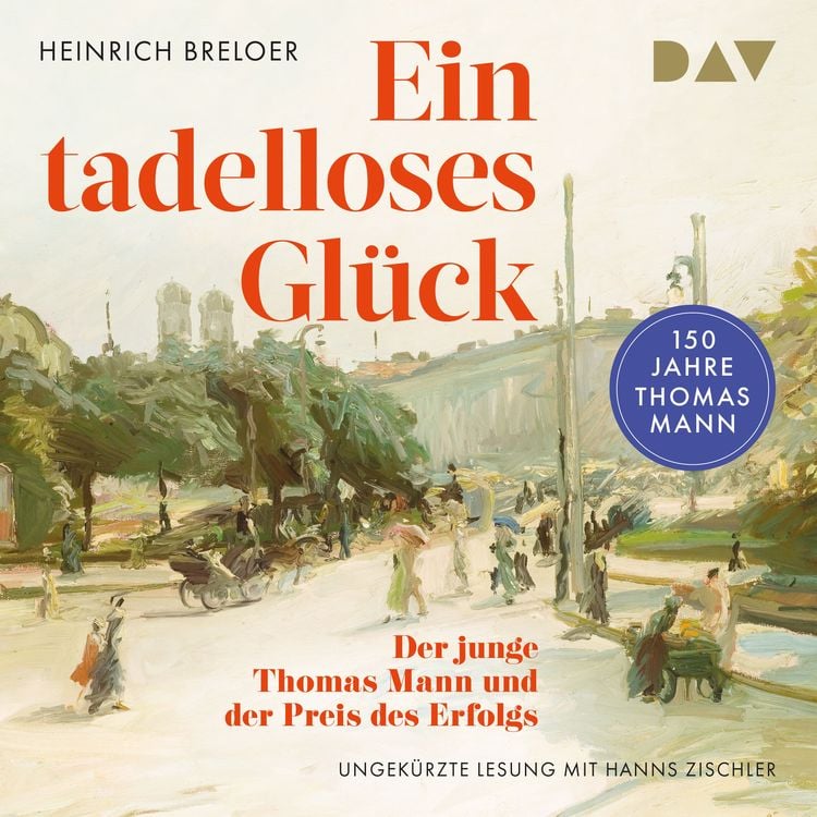 Produktbild: Ein tadelloses Glück. Der junge Thomas Mann und der Preis des Erfolgs – 150 Jahre Thomas Mann